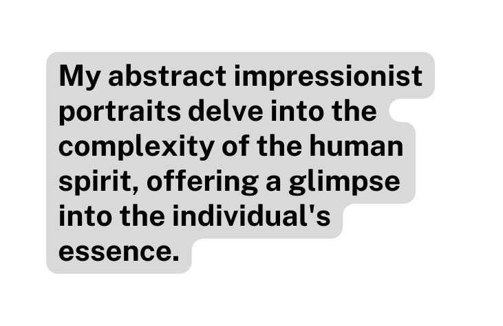 My abstract impressionist portraits delve into the complexity of the human spirit offering a glimpse into the individual s essence